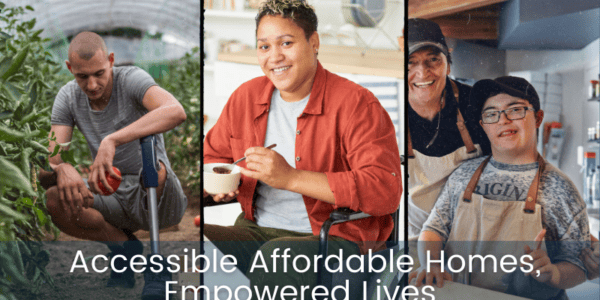 Accessible Affordable Homes, Empowered Lives. Three people with various disabilities.